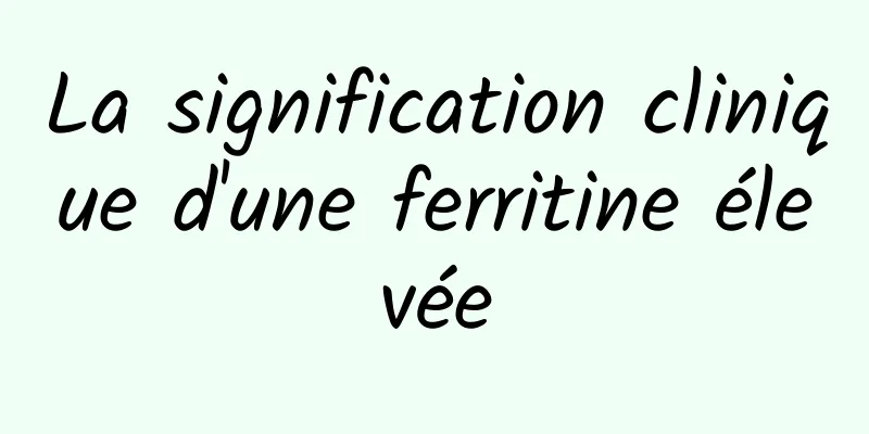 La signification clinique d'une ferritine élevée