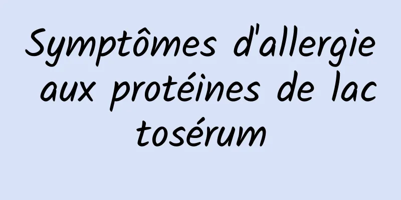 Symptômes d'allergie aux protéines de lactosérum