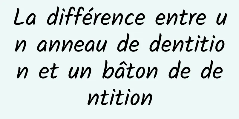 La différence entre un anneau de dentition et un bâton de dentition