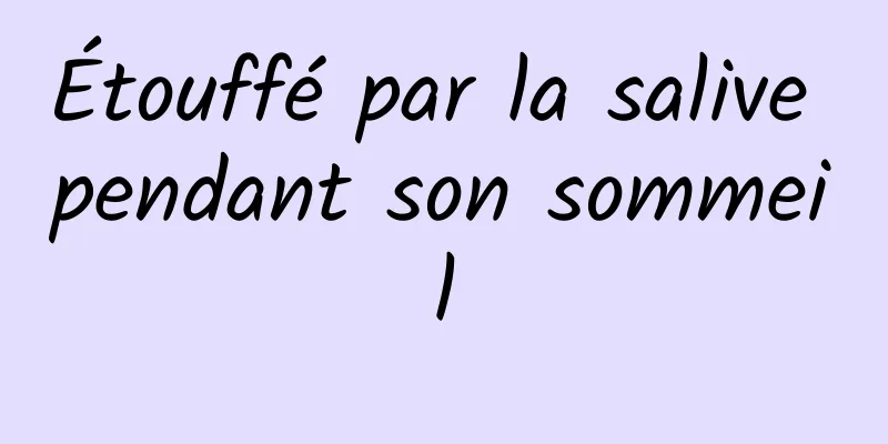 Étouffé par la salive pendant son sommeil