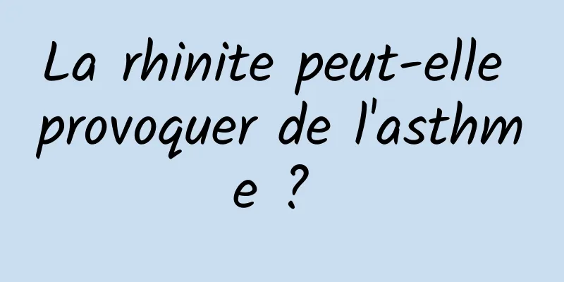 La rhinite peut-elle provoquer de l'asthme ? 