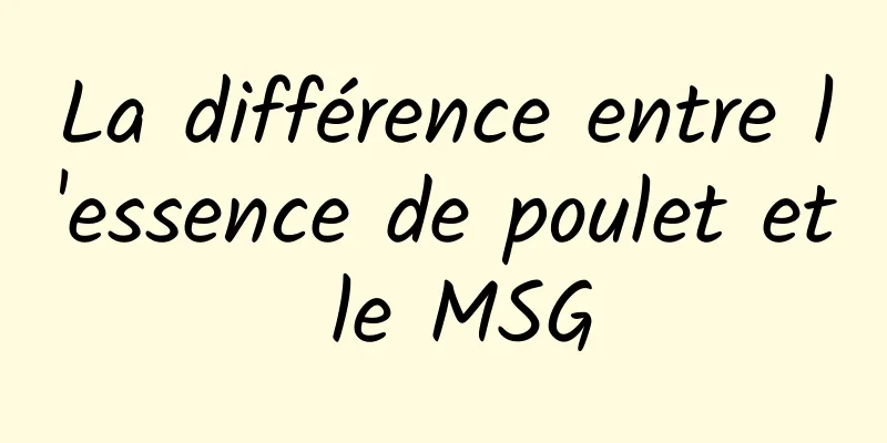 La différence entre l'essence de poulet et le MSG