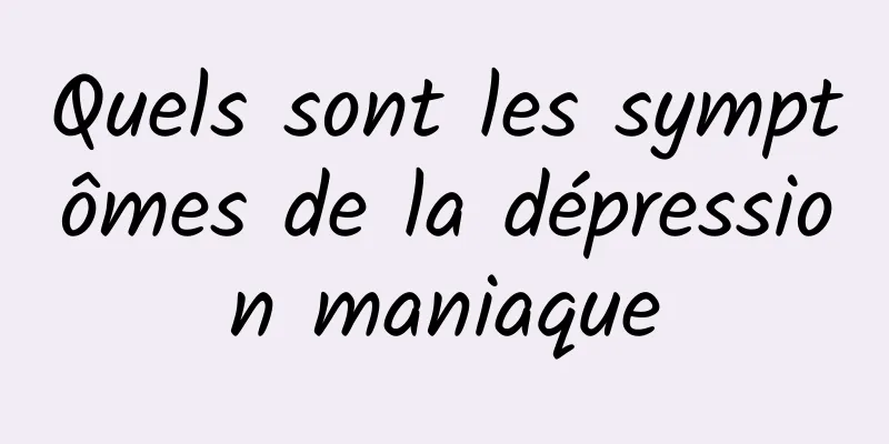 Quels sont les symptômes de la dépression maniaque