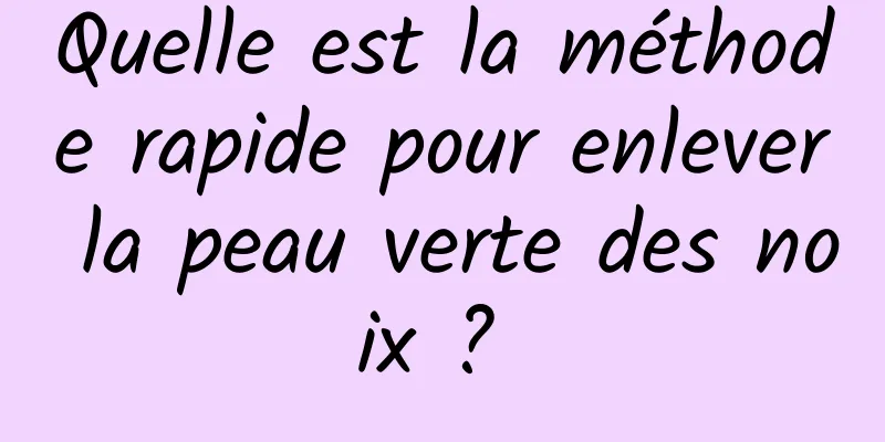 Quelle est la méthode rapide pour enlever la peau verte des noix ? 