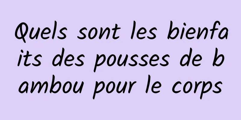 Quels sont les bienfaits des pousses de bambou pour le corps