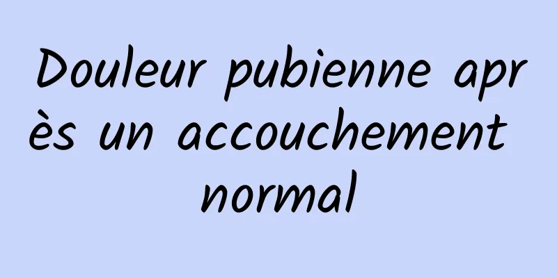 Douleur pubienne après un accouchement normal