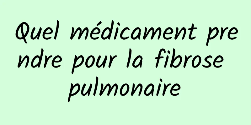 Quel médicament prendre pour la fibrose pulmonaire