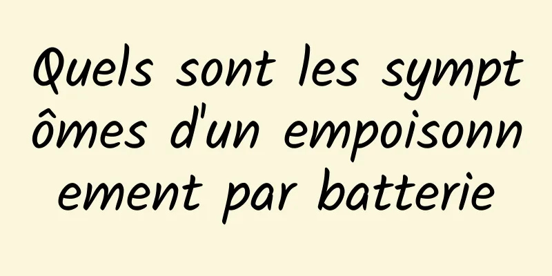 Quels sont les symptômes d'un empoisonnement par batterie