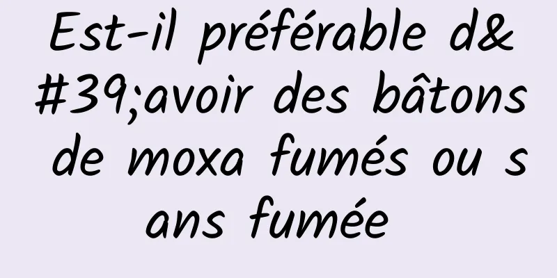 Est-il préférable d'avoir des bâtons de moxa fumés ou sans fumée 