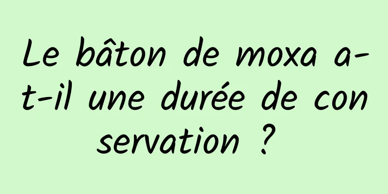 Le bâton de moxa a-t-il une durée de conservation ? 