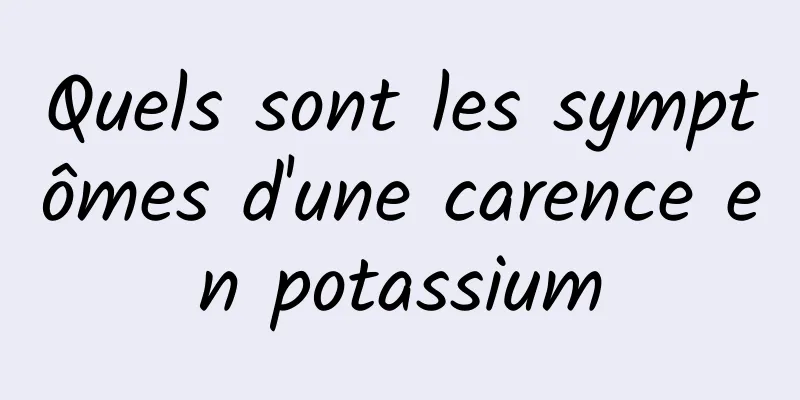 Quels sont les symptômes d'une carence en potassium