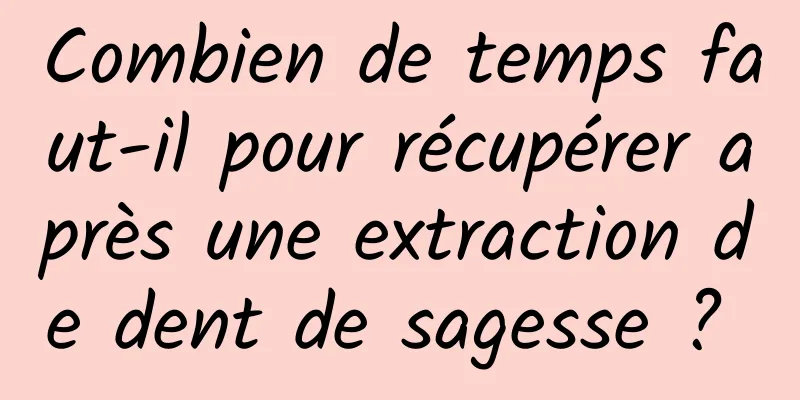 Combien de temps faut-il pour récupérer après une extraction de dent de sagesse ? 