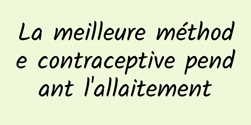 La meilleure méthode contraceptive pendant l'allaitement