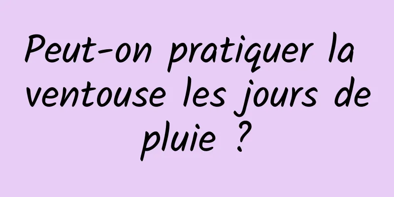 Peut-on pratiquer la ventouse les jours de pluie ? 