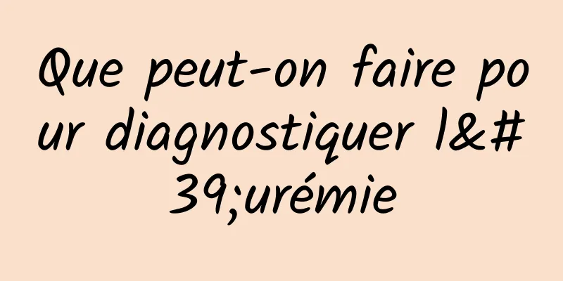 Que peut-on faire pour diagnostiquer l'urémie