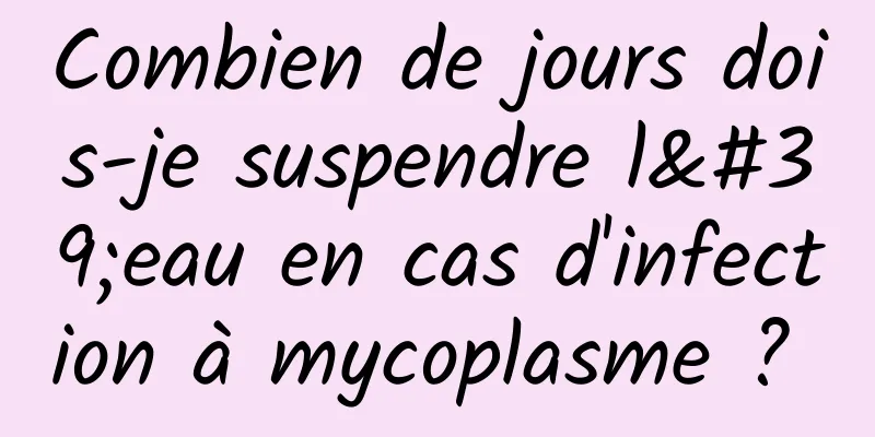 Combien de jours dois-je suspendre l'eau en cas d'infection à mycoplasme ? 