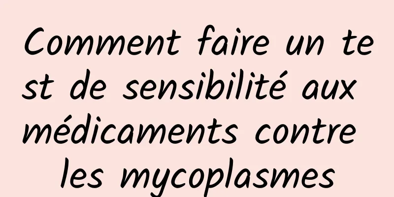 Comment faire un test de sensibilité aux médicaments contre les mycoplasmes