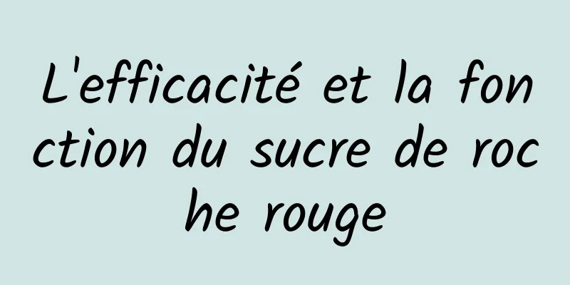 L'efficacité et la fonction du sucre de roche rouge