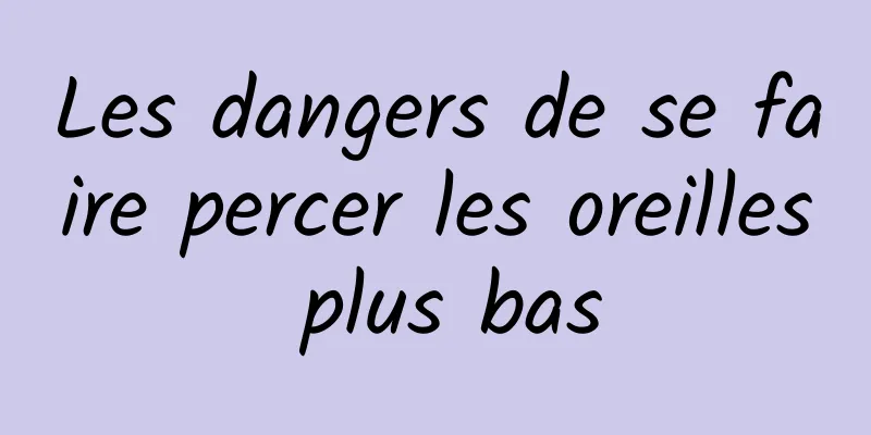 Les dangers de se faire percer les oreilles plus bas