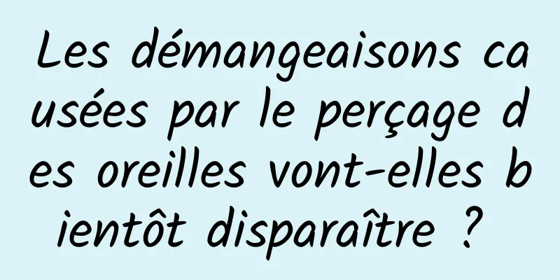 Les démangeaisons causées par le perçage des oreilles vont-elles bientôt disparaître ? 