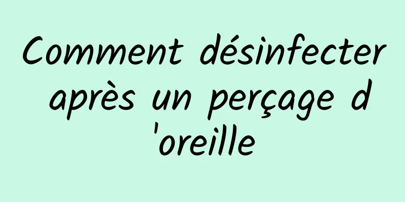 Comment désinfecter après un perçage d'oreille