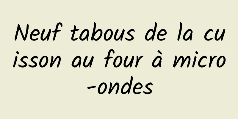 Neuf tabous de la cuisson au four à micro-ondes