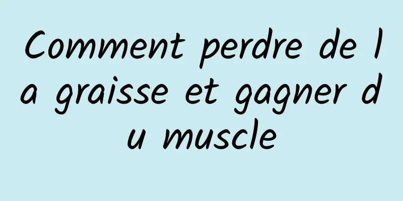 Comment perdre de la graisse et gagner du muscle