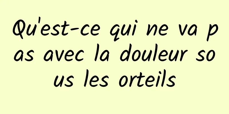 Qu'est-ce qui ne va pas avec la douleur sous les orteils