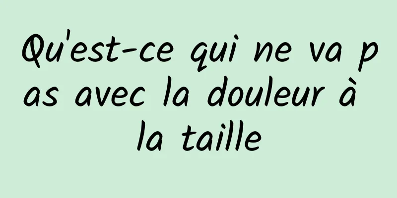 Qu'est-ce qui ne va pas avec la douleur à la taille