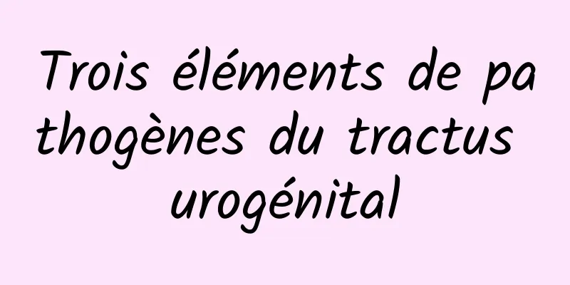 Trois éléments de pathogènes du tractus urogénital