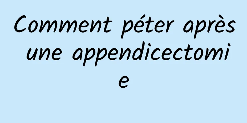 Comment péter après une appendicectomie