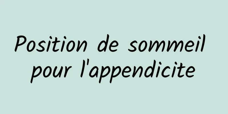 Position de sommeil pour l'appendicite