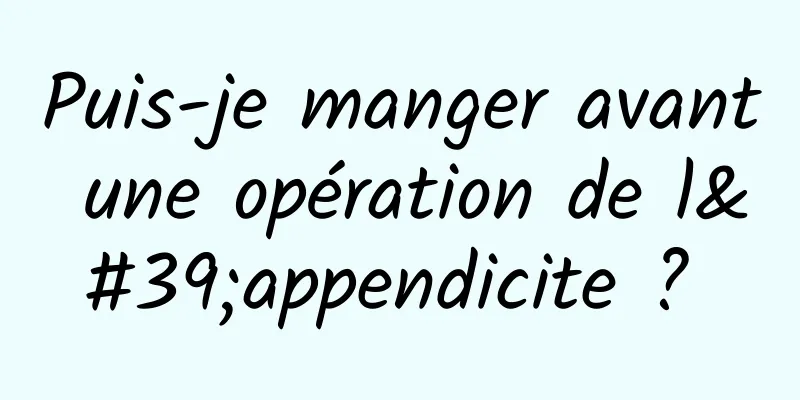 Puis-je manger avant une opération de l'appendicite ? 