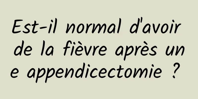 Est-il normal d'avoir de la fièvre après une appendicectomie ? 