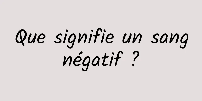 Que signifie un sang négatif ? 