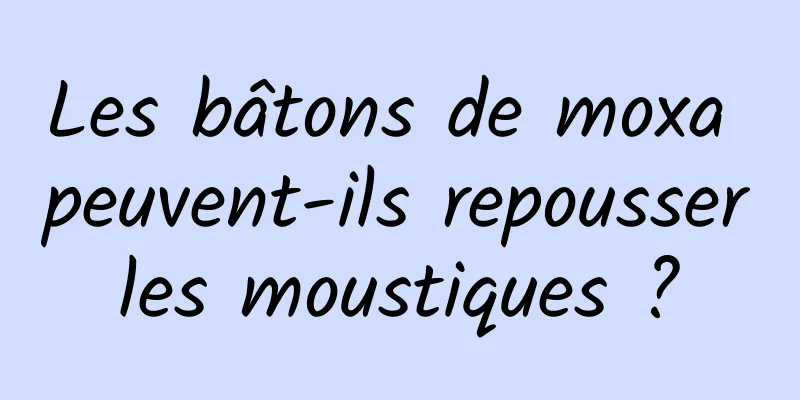 Les bâtons de moxa peuvent-ils repousser les moustiques ? 