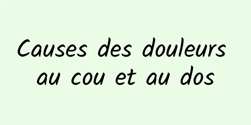 Causes des douleurs au cou et au dos