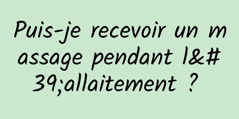 Puis-je recevoir un massage pendant l'allaitement ? 