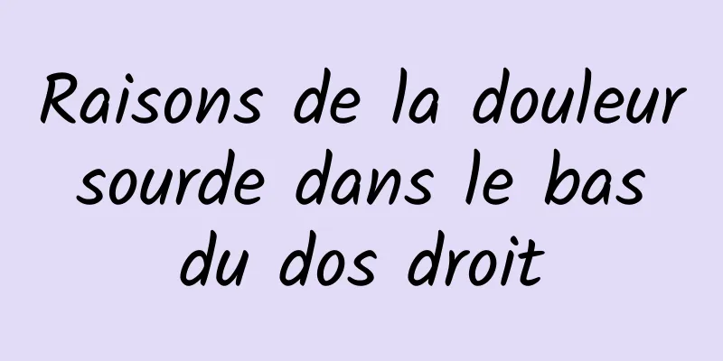 Raisons de la douleur sourde dans le bas du dos droit