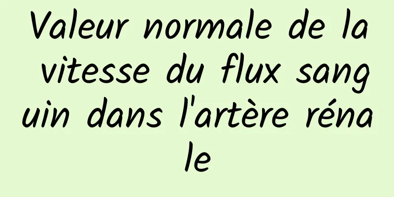 Valeur normale de la vitesse du flux sanguin dans l'artère rénale