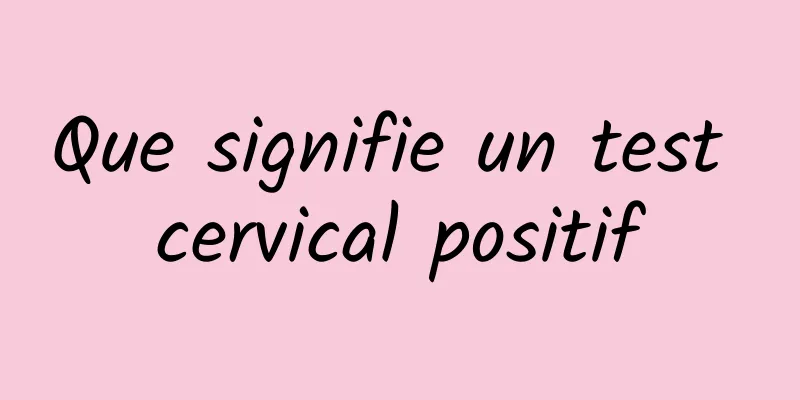 Que signifie un test cervical positif