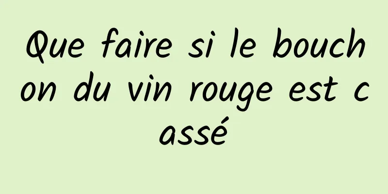 Que faire si le bouchon du vin rouge est cassé