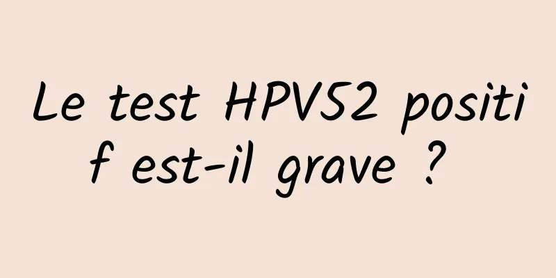 Le test HPV52 positif est-il grave ? 