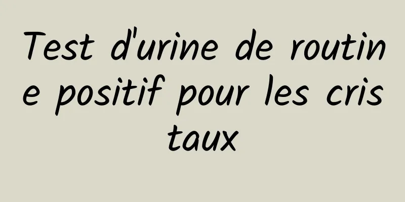 Test d'urine de routine positif pour les cristaux