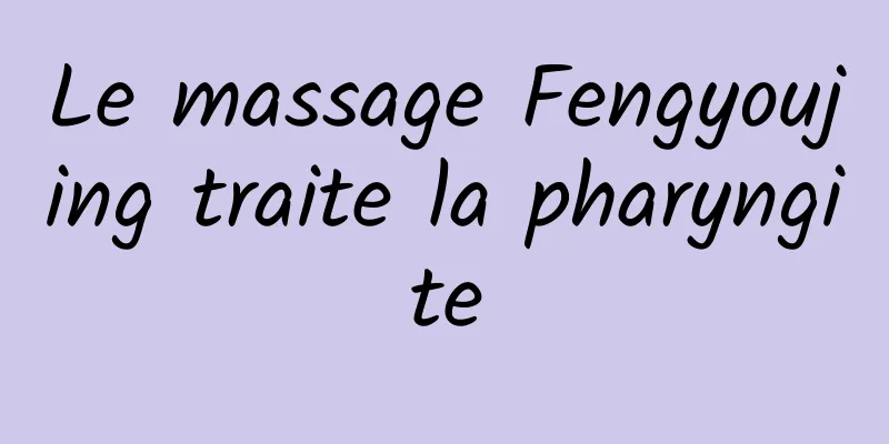 Le massage Fengyoujing traite la pharyngite