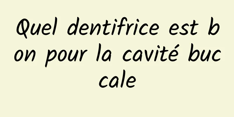 Quel dentifrice est bon pour la cavité buccale