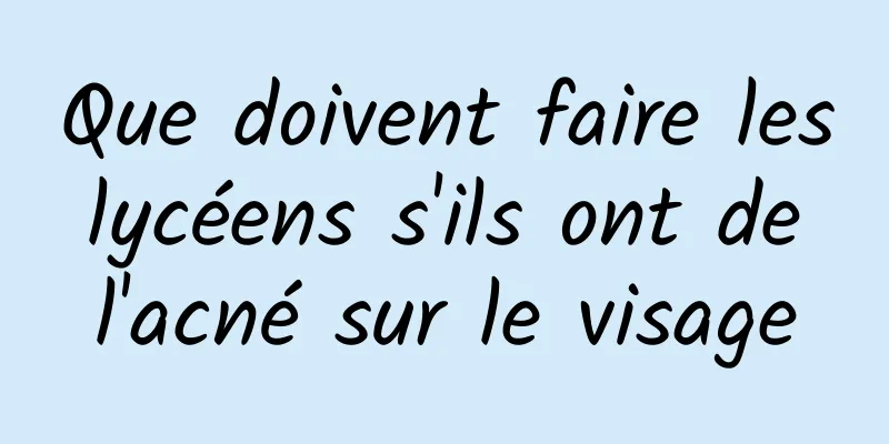 Que doivent faire les lycéens s'ils ont de l'acné sur le visage