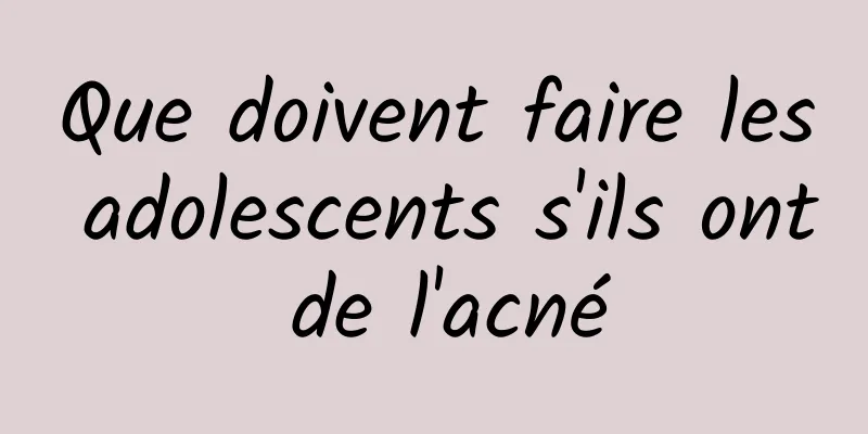 Que doivent faire les adolescents s'ils ont de l'acné