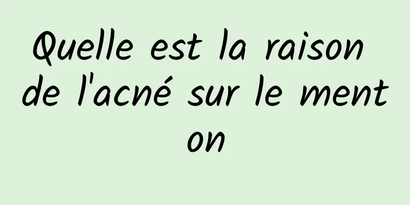 Quelle est la raison de l'acné sur le menton