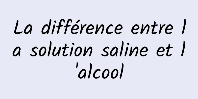 La différence entre la solution saline et l'alcool